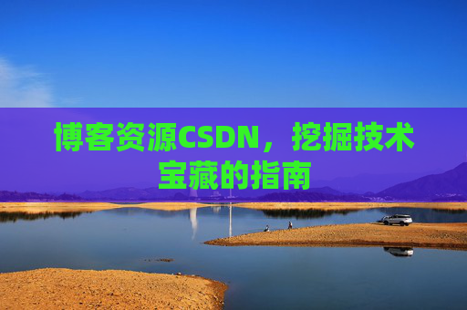 博客资源CSDN，挖掘技术宝藏的指南